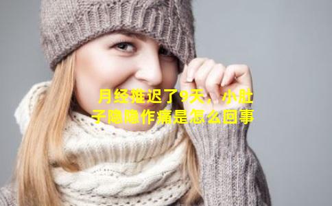 月经推迟了9天，小肚子隐隐作痛是怎么回事